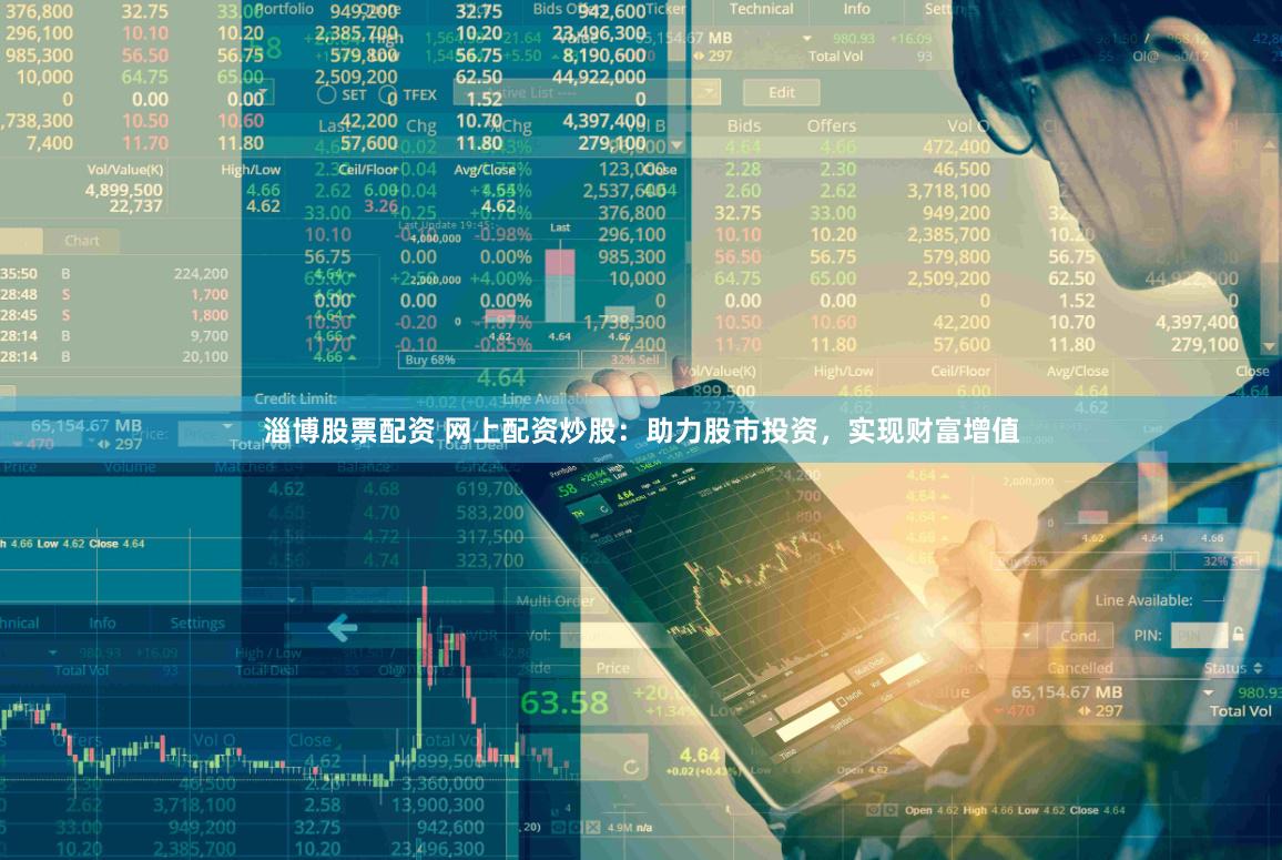 淄博股票配资 网上配资炒股：助力股市投资，实现财富增值