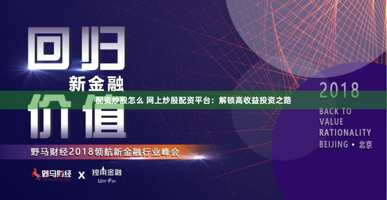 配资炒股怎么 网上炒股配资平台：解锁高收益投资之路