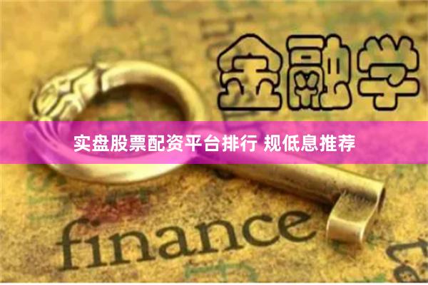 实盘股票配资平台排行 规低息推荐