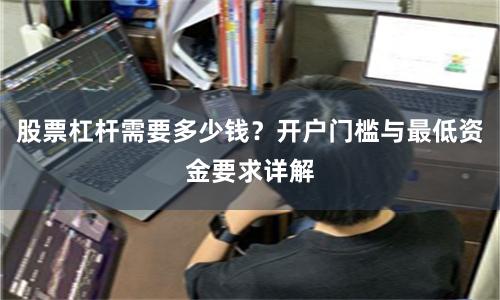 股票杠杆需要多少钱？开户门槛与最低资金要求详解
