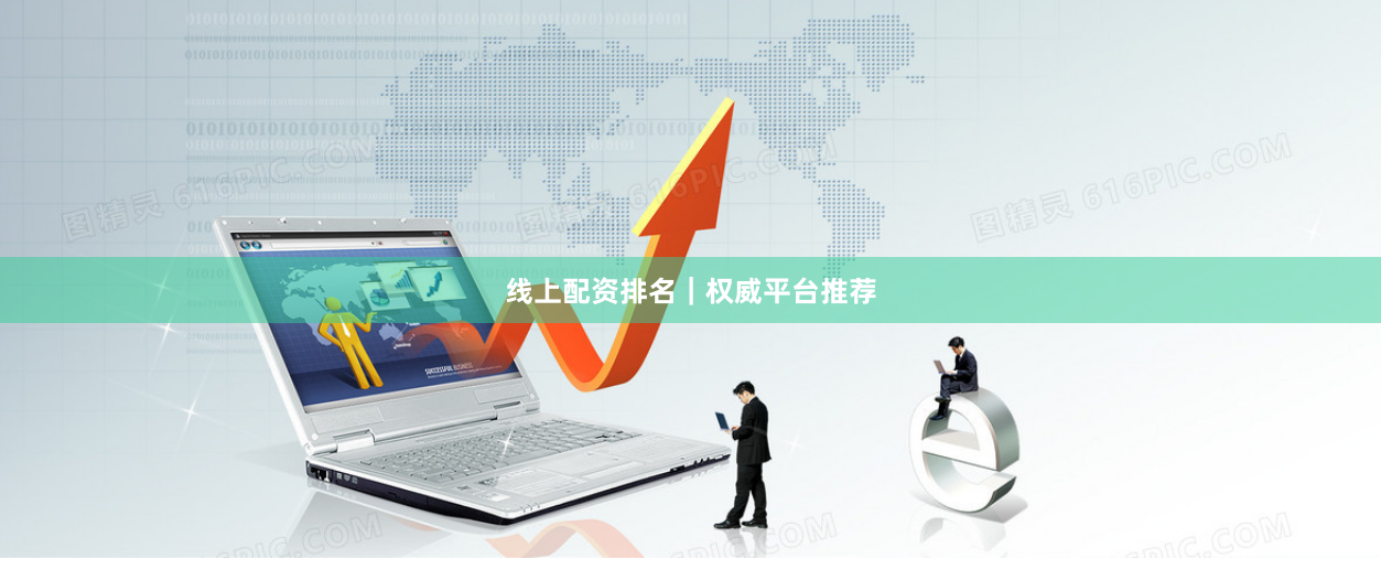 线上配资排名｜权威平台推荐