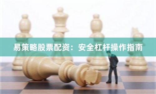 易策略股票配资：安全杠杆操作指南