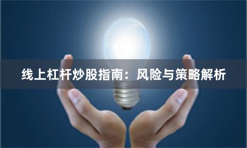 线上杠杆炒股指南：风险与策略解析